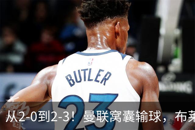 从2-0到2-3！曼联窝囊输球，布莱顿上演绝境大逆转，阵容厚度太差
